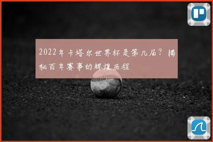 2022年卡塔尔世界杯是第几届？揭秘百年赛事的辉煌历程