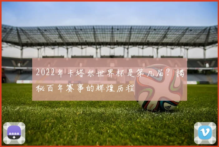 2022年卡塔尔世界杯是第几届？揭秘百年赛事的辉煌历程